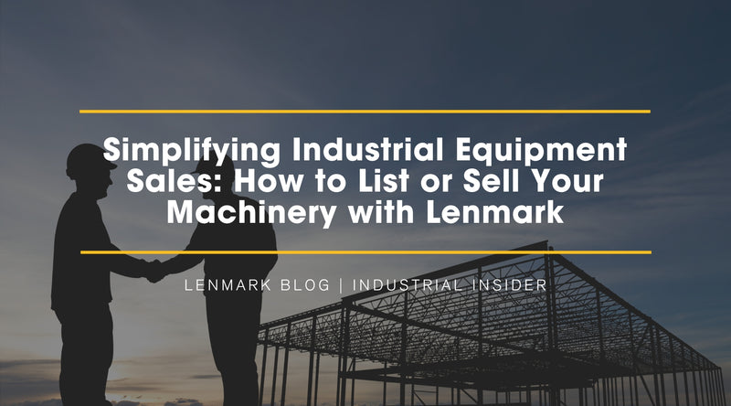 Simplifying Industrial Equipment Sales: How to List or Sell Your Machinery with Lenmark