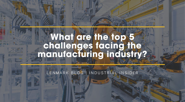 WHAT ARE THE TOP 5 CHALLENGES FACING THE MANUFACTURING INDUSTRY THIS YEAR?